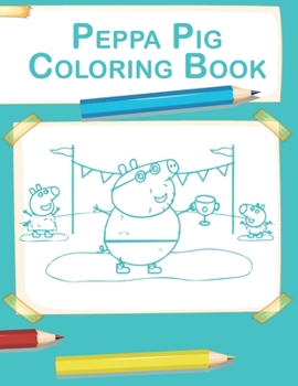 Peppa Pig Coloring Book: Amazing Coloring Book For Kids of All Ages
