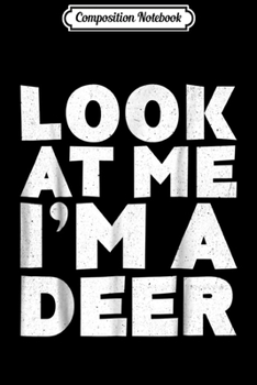 Composition Notebook: Look At Me I'm A Deer Halloween Costume  Journal/Notebook Blank Lined Ruled 6x9 100 Pages
