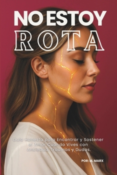 Paperback No Estoy Rota: Guía Honesta Para Encontrar y Sostener el Amor con Ansiedad, Traumas y Dudas. [Spanish] Book