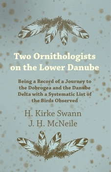 Paperback Two Ornithologists on the Lower Danube - Being a Record of a Journey to the Dobrogea and the Danube Delta with a Systematic List of the Birds Observed Book