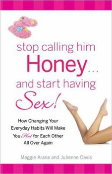 Paperback Stop Calling Him Honey and Start Having Sex: How Changing Your Everyday Habits Will Make You Hot for Each Other All Over Again Book