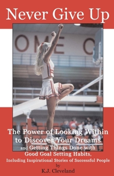 Paperback Never Give Up: The Power of Looking Within to Discover Your Dreams and Getting Things Done with Good Goal Setting Habits, Including I Book