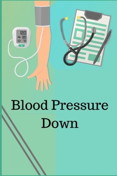 BLOOD PRESSURE DOWN: Record & Monitor Blood Pressure at Home, Daily Personal Record and your health Monitor Tracking Numbers of Blood Pressure, Heart Rate, Weight, Temperature