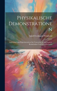 Hardcover Physikalische Demonstrationen: Anleitung Zum Experimentiren Im Unterricht an Gymnasien, Realschulen Und Gewerbschulen [German] Book