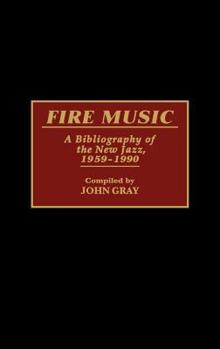 Hardcover Fire Music: A Bibliography of the New Jazz, 1959-1990 Book