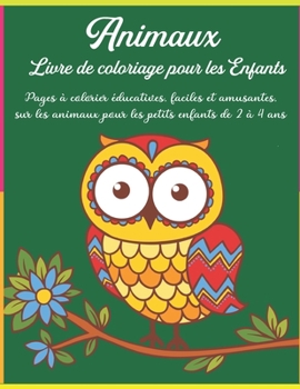 Animaux Livre de coloriage pour les Enfants: Pages à colorier éducatives, faciles et amusantes, sur les animaux pour les petits enfants de 2 à 4 ans (French Edition)