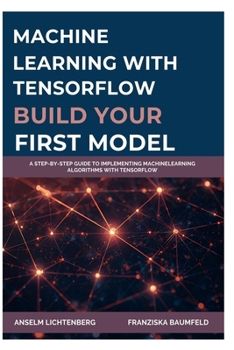 Paperback Machine Learning with Tensorflow: BUILD YOUR FIRST MODEL: A Step-by-Step Guide to Implementing MachineLearning Algorithms with TensorFlow Book