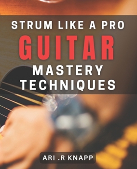 Paperback Strum Like a Pro: Guitar Mastery Techniques: Unlock Your Inner Guitar Hero with Expert Techniques Book