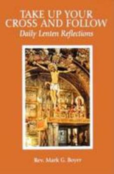 Paperback Take Up Your Cross and Follow: Daily Lenten Reflections Book