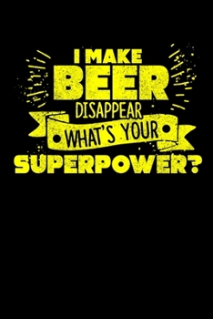 I Make Beer Disappear What's Your Superpower?: I Make Beer Disappear Craft Beer Drinker's Drinking Blank Composition Notebook for Journaling & Writing (120 Lined Pages, 6" x 9")