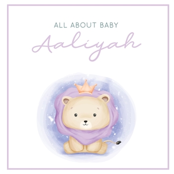 All About Baby Aaliyah: The Perfect Personalized Keepsake Journal for Baby's First Year - Great Baby Shower Gift [Soft Baby Lion]
