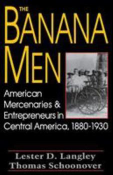 Paperback The Banana Men: American Mercenaries and Entrepreneurs in Central America, 1880-1930 Book