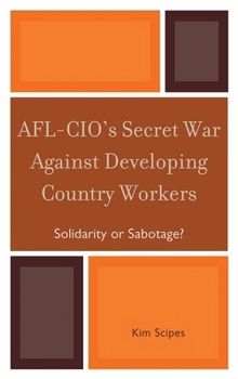 Afl-Cio's Secret War Against Developing Country Workers: Solidarity or Sabotage?