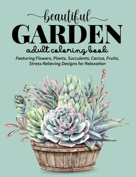 Paperback Beautiful Garden Coloring Book: An Adult Coloring Book Featuring Flowers, Plants, Succulents, Cactus, Fruits, Stress Relieving Designs for Relaxation Book