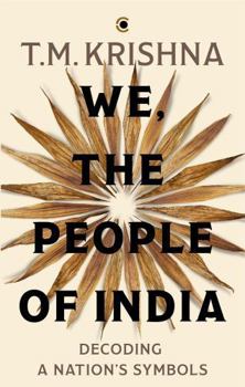 We, the People of India : Decoding a Nation's Symbols