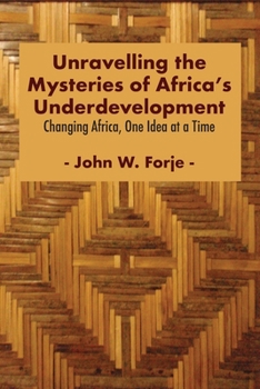 Paperback Unravelling the Mysteries of Africa's Underdevelopment: Changing Africa, One Idea at a Time Book