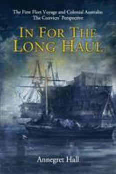 Paperback In For The Long Haul: First Fleet Voyage & Colonial Australia: The Convicts' Perspective Book