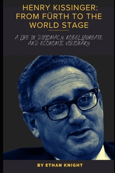 Paperback Henry Kissinger: From Fürth to the World Stage: A Life in Diplomacy, Nobel Laureate, and Economic Visionary Book