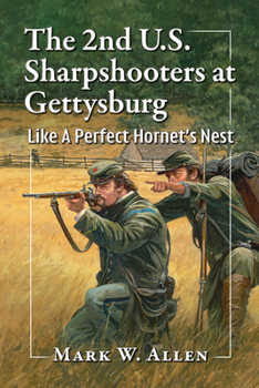 Paperback The 2nd U.S. Sharpshooters at Gettysburg: Like A Perfect Hornet's Nest Book