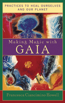 Paperback Making Magic with Gaia: Practices That Heal Ourselves and Our Planet Book