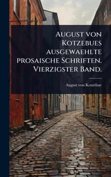 August von Kotzebues ausgewaehlte prosaische Schriften. Vierzigster Band. (German Edition)