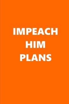 2020 Weekly Planner Political Impeach Him Plans Orange White 134 Pages: 2020 Planners Calendars Organizers Datebooks Appointment Books Agendas