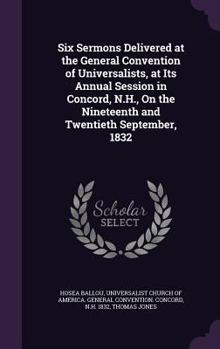 Hardcover Six Sermons Delivered at the General Convention of Universalists, at Its Annual Session in Concord, N.H., On the Nineteenth and Twentieth September, 1 Book