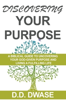 Paperback Discovering Your Purpose: A Biblical Guide To Uncovering Your God-Given Purpose And Living A Fulfilling Life Book
