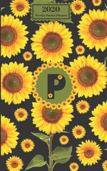 2020 Weekly Pocket Planner : Sunflowers Personalized Monogram Initial P Letter P Names Agenda Appointment Calendar Organizer and Journal for Writing