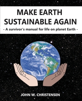 Make Earth Sustainable Again: Survival Manual for Life on Planet Earth