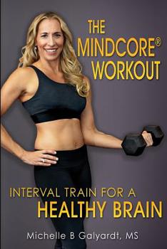 Paperback The Mindcore(r) Workout: Interval Train for a Healthy Brain Book
