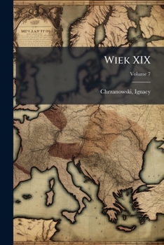 Wiek XIX: sto lat myli polskiej; yciorysy, streszczenia, wyjtki Volume 7