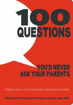 Paperback 100 Questions You'd Never Ask Your Parents: Straight Answers to Teens' Questions about Sex, Sexuality, and Health Book