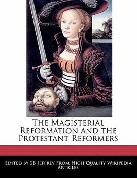 Paperback The Magisterial Reformation and the Protestant Reformers Book