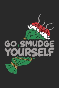Go Smudge Yourself: Verschmutzende rituelle Blumenstrau�-Zeremonie Notizbuch liniert DIN A5 - 120 Seiten f�r Notizen, Zeichnungen, Formeln Organizer Schreibheft Planer Tagebuch