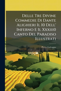 Delle Tre Divine Commedie Di Dante Alighieri Il I0 Dell' Inferno E Il Xxxiii0 Canto Del Paradiso Illustrati (Italian Edition)