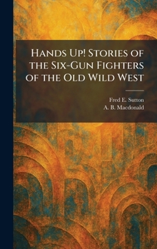 Hands Up! Stories of the Six-Gun Fighters of the Old Wild West