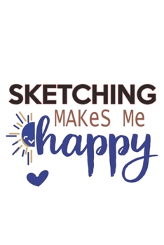 Sketching Makes Me Happy  Sketching Lovers Sketching OBSESSION Notebook A beautiful: Lined Notebook / Journal Gift, , 120 Pages, 6 x 9 inches , ... Personalized Journal, Customized Journa
