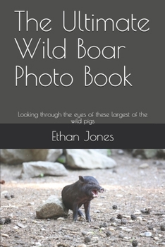 Paperback The Ultimate Wild Boar Photo Book: Looking through the eyes of these largest of the wild pigs Book