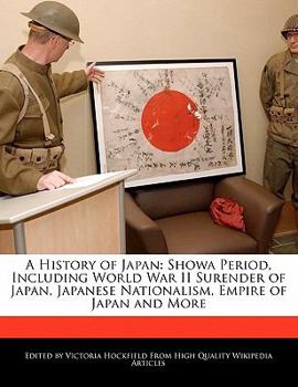Paperback A History of Japan: Showa Period, Including World War II Surender of Japan, Japanese Nationalism, Empire of Japan and More Book