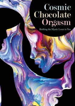 Paperback Cosmic Chocolate Orgasm: Birthing the Mystic Lover in You Book