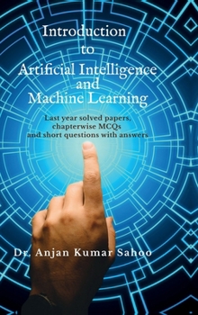 Introduction to Artificial Intelligence and Machine Learning: Strictly according to BPUT Syllabus.Carries University questions and answers.
