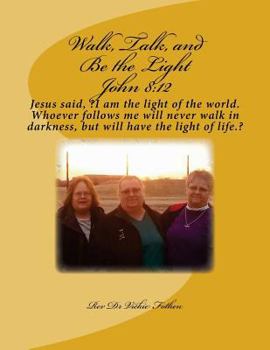 Paperback Walk, Talk, and Be the Light: Jesus said, ?I am the light of the world. Whoever follows me will never walk in darkness, but will have the light of l Book
