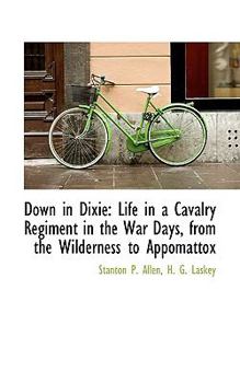 Down in Dixie : Life in a Cavalry Regiment in the War Days, from the Wilderness to Appomattox