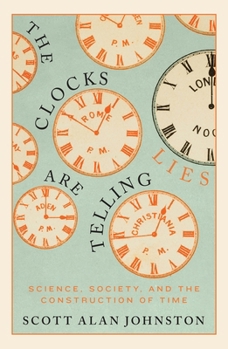 The Clocks are Telling Lies: Science, Society, and the Construction of Time