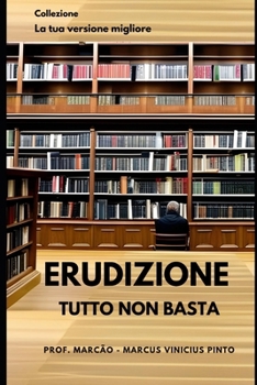 ERUDIZIONE: TUTTO NON BASTA (La tua versione migliore) (Italian Edition)