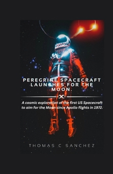 Paperback Peregrine Spacecraft Launches for the Moon.: A cosmic exploration of the first US Spacecraft to aim for the Moon since Apollo flights in 1972. Book