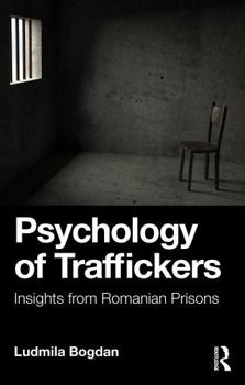 Paperback Psychology of Traffickers: Insights from Romanian Prisons Book