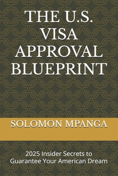 Paperback The U.S. Visa Approval Blueprint: 2025 Insider Secrets to Guarantee Your American Dream Book
