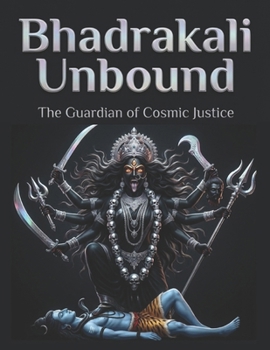 Bhadrakali Unbound: The Guardian of Cosmic Justice
